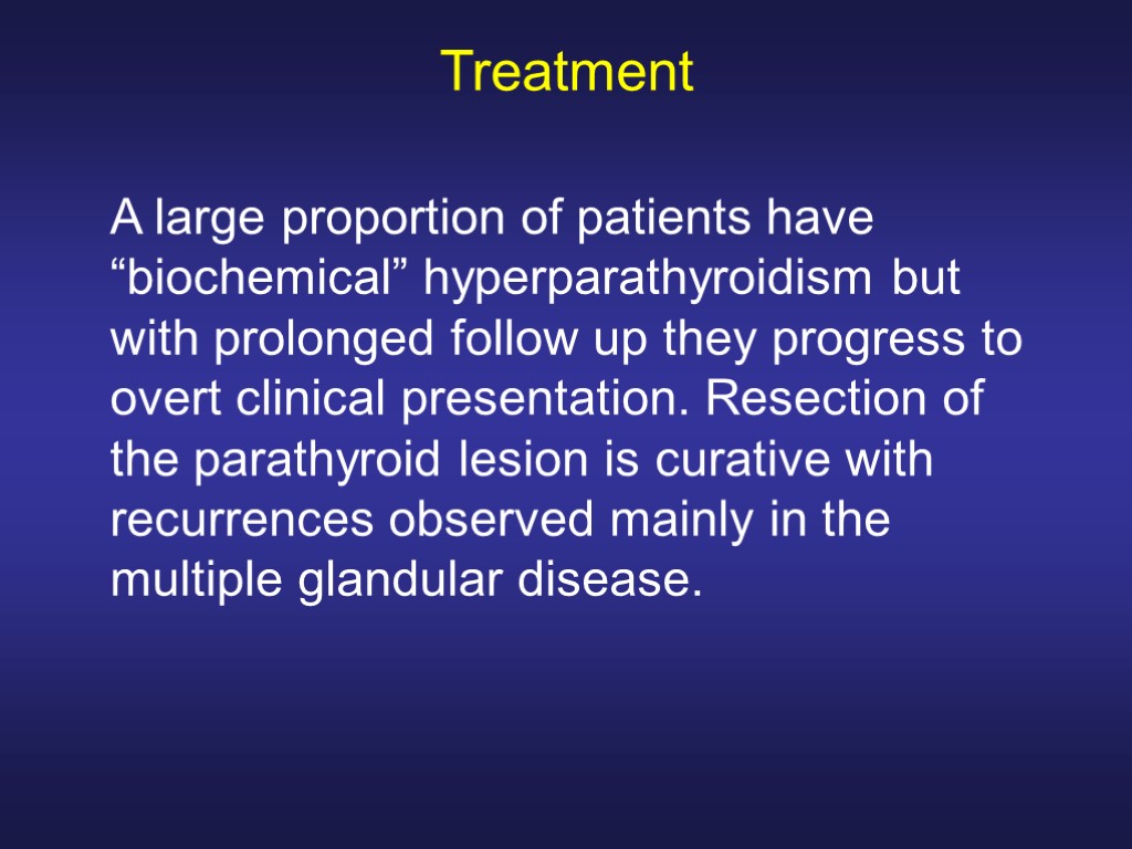 Treatment A large proportion of patients have “biochemical” hyperparathyroidism but with prolonged follow up